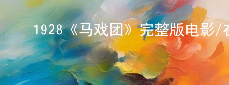 ﻿蔡建文发布﻿1928《马戏团》完整版电影/在线观看/百度云-美剧天堂